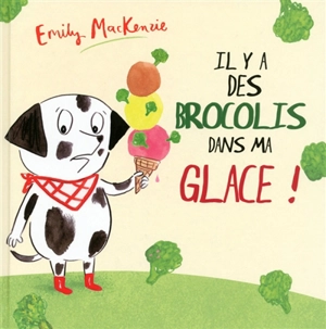 Il y a des brocolis dans ma glace ! - Emily McKenzie