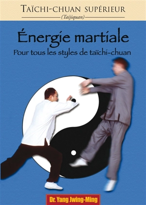 Taïchi-chuan supérieur : taijiquan. Energie martiale : pour tous les styles de tai-chi-chuan - Jwingming Yang