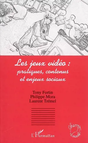 Les jeux vidéo : pratiques, contenus et enjeux sociaux - Tony Fortin