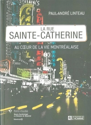 La rue Sainte-Catherine : au coeur de la vie montréalaise - Paul-André Linteau