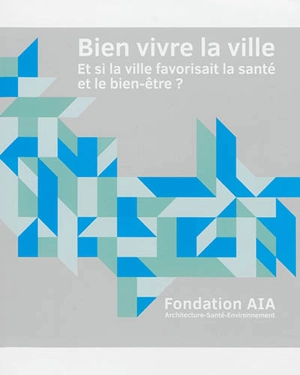 Bien vivre la ville : et si la ville favorisait la santé et le bien-être ? - Fondation AIA-Architecture, santé, environnement