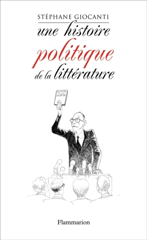 Une histoire politique de la littérature : de Victor Hugo à Richard Millet - Stéphane Giocanti