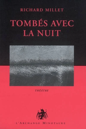 Tombés avec la nuit : théâtre - Richard Millet