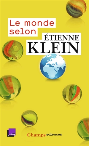 Le monde selon Etienne Klein : recueil des chroniques diffusées dans le cadre des Matins de France Culture : septembre 2012- juillet 2014 - Etienne Klein
