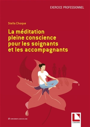 La méditation pleine conscience pour les soignants et les accompagnants - Stella Choque