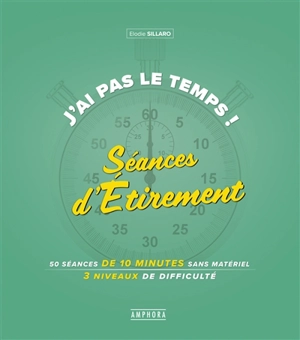 J'ai pas le temps ! : séances d'étirement : 75 séances de 10 minutes sans matériel, 3 niveaux de difficulté - Elodie Sillaro