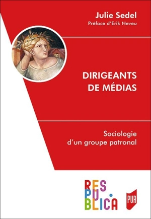 Dirigeants de médias : sociologie d'un groupe patronal - Julie Sedel