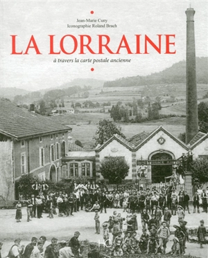 La Lorraine : à travers la carte postale ancienne - Jean-Marie Cuny