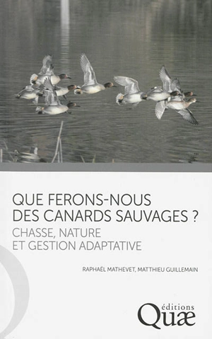 Que ferons-nous des canards sauvages ? : chasse, nature et gestion adaptative - Raphaël Mathevet