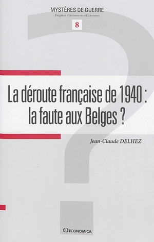 La déroute française de 1940 : la faute aux Belges ? - Jean-Claude Delhez
