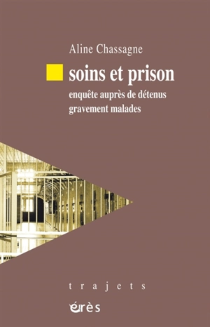 Soins et prison : enquête auprès de détenus gravement malades - Aline Chassagne