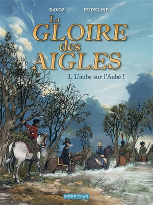 La gloire des aigles. Vol. 3. L'aube sur l'Aube ! - Pascal Davoz