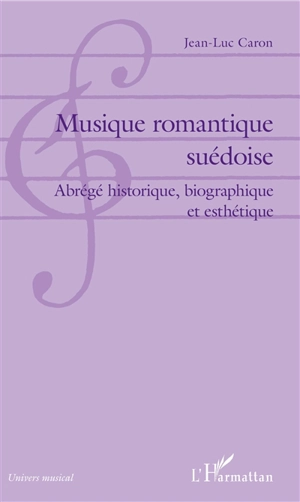 Musique romantique suédoise : abrégé historique, biographique et esthétique - Jean-Luc Caron