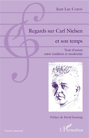 Regards sur Carl Nielsen et son temps : trait d'union entre tradition et modernité - Jean-Luc Caron