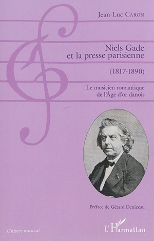 Niels Gade et la presse parisienne (1817-1890) : le musicien romantique de l'âge d'or danois - Jean-Luc Caron