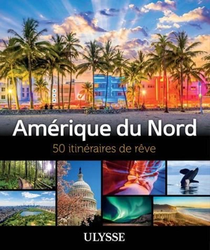 Amérique du Nord : 50 itinéraires de rêve - Collectif Ulysse