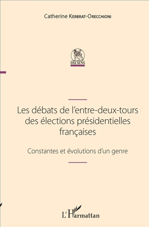 Les débats de l'entre-deux-tours des élections présidentielles françaises : constantes et évolution d'un genre - Catherine Kerbrat-Orecchioni