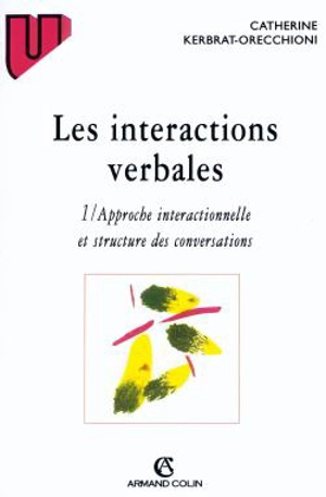 Les Interactions verbales. Vol. 1. Approche interactionnelle et structure des conversations - Catherine Kerbrat-Orecchioni