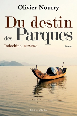 Du destin des Parques : Indochine, 1932-1955 - Olivier Nourry