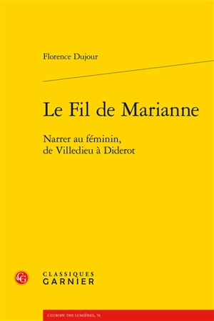 Le fil de Marianne : narrer au féminin, de Villedieu à Diderot - Florence Dujour