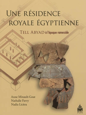 Une résidence royale égyptienne : Tell Abyad à l'époque ramesside - Anne Minault-Gout