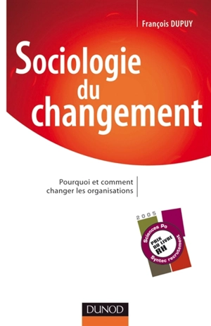 Sociologie du changement : pourquoi et comment changer les organisations - François Dupuy