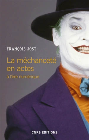 La méchanceté en actes : à l'ère numérique - François Jost