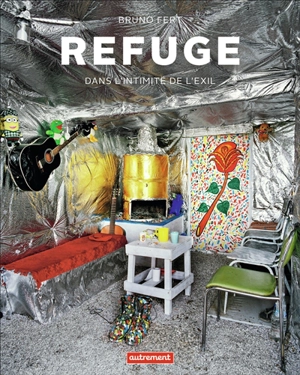 Refuge : dans l'intimité de l'exil. Refuge : behind the scenes of exile - Bruno Fert