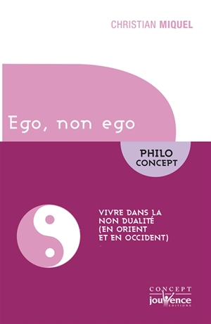 Ego, non ego : vivre dans la non dualité (en Orient et en Occident) - Christian Miquel