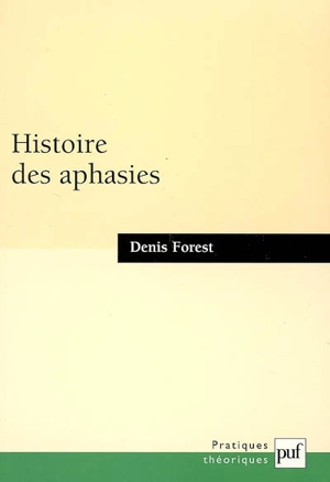 Histoire des aphasies : une anatomie de l'expression - Denis Forest