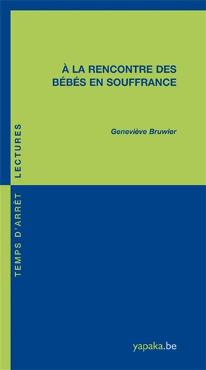 A la rencontre des bébés en souffrance - Geneviève Bruwier