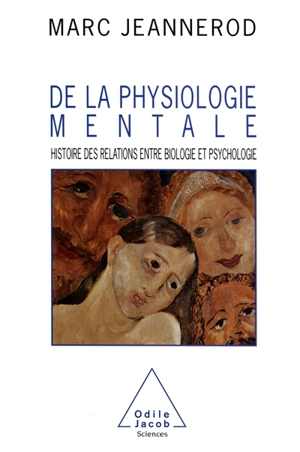 Pour une physiologie mentale : histoire des relations entre psychologie et biologie - Marc Jeannerod