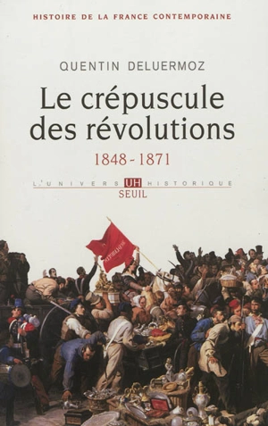 Histoire de la France contemporaine. Vol. 3. Le crépuscule des révolutions, 1848-1871 - Quentin Deluermoz