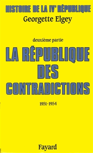 Histoire de la quatrième République. Vol. 2. La République des contradictions : 1951-1954 - Georgette Elgey