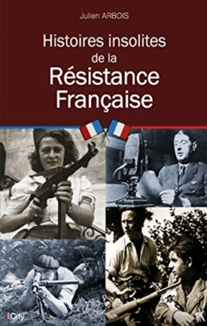 Histoires insolites de la Résistance française - Julien Arbois