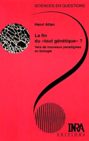 La fin du tout génétique ? : vers de nouveaux paradigmes en biologie : une conférence-débat organisée par le groupe Sciences en questions Paris, INRA, 28 mai 1998 - Henri Atlan