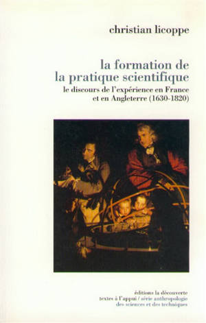 La formation de la pratique scientifique : le discours de l'expérience en France et en Angleterre, 1630-1820 - Christian Licoppe