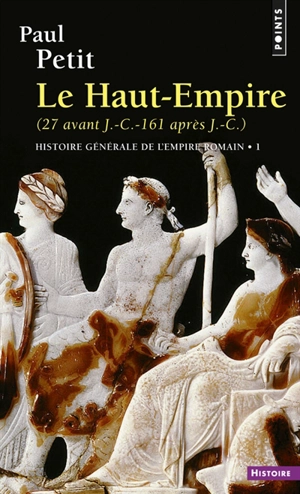 Histoire générale de l'Empire romain. Vol. 1. Le Haut-Empire : 27 avant J.-C., 161 après J.-C. - Paul Petit