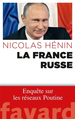 La France russe : enquête sur les réseaux Poutine - Nicolas Hénin