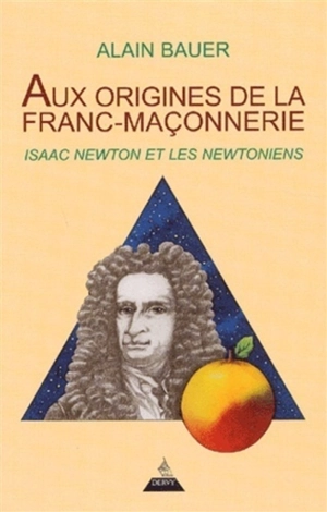 Aux origines de la franc-maçonnerie : Isaac Newton et les newtoniens - Alain Bauer