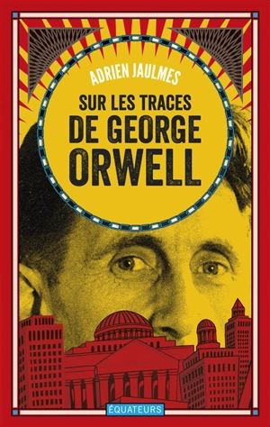 Sur les traces de George Orwell - Adrien Jaulmes