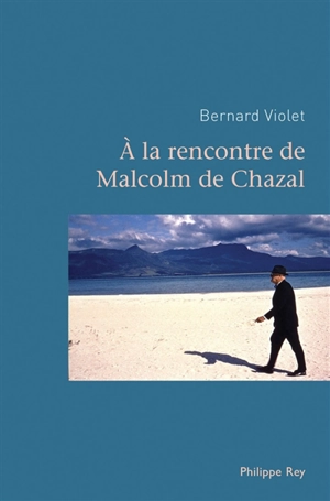 A la rencontre de Malcolm de Chazal - Malcolm de Chazal