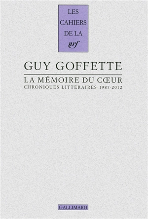 La mémoire du coeur : chroniques littéraires, 1987-2012 - Guy Goffette