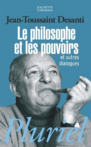 Le philosophe et les pouvoirs : et autres dialogues - Jean-Toussaint Desanti