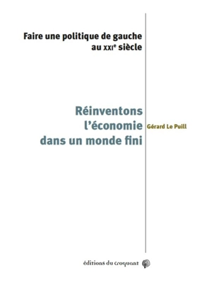 Réinventons l'économie dans un monde fini : faire une politique de gauche au XXIe siècle - Gérard Le Puill