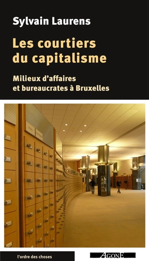 Les courtiers du capitalisme : milieux d'affaires et bureaucrates à Bruxelles - Sylvain Laurens