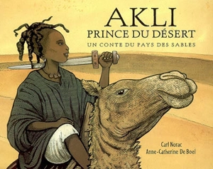 Akli prince du désert : un conte du pays des sables - Carl Norac