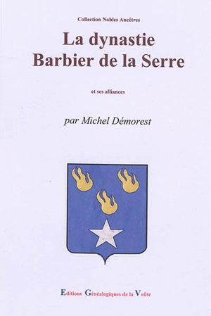 La dynastie Barbier de la Serre et ses alliances - Michel Démorest