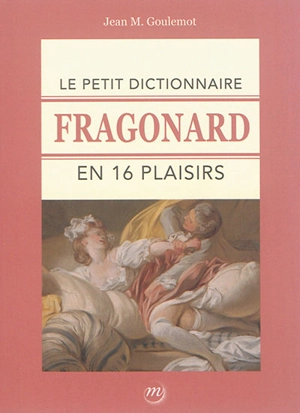 Le petit dictionnaire Fragonard en 16 plaisirs - Jean Goulemot