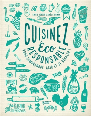 Cuisinez éco-responsable : pour comprendre, agir et se régaler ! - Emilie Hébert